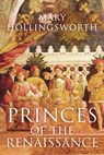 Princes of the Renaissance - Mary Hollingsworth - 9781788547840