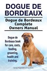 Dogue de Bordeaux. Dogue de Bordeaux Complete Owners Manual. Dogue de Bordeaux book for care, costs, feeding, grooming, health and training. - Asia Moore - 9781788650274