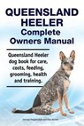 Queensland Heeler Complete Owners Manual. Queensland Heeler dog book for care, costs, feeding, grooming, health and training. - Asia Moore - 9781788650922