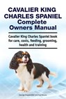 Cavalier King Charles Spaniel Complete Owners Manual. Cavalier King Charles Spaniel book for care, costs, feeding, grooming, health and training - Asia Moore - 9781788651165