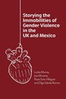 Storying the Immobilities of Gender Violence in the UK and Mexico - Lesley Murray ; Jess Moriarty ; Paula Soto Villagran ; Olga Sabido Ramos - 9781788929073