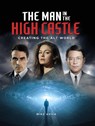 The Man in the High Castle: Creating the Alt World - Mike Avila - 9781789092608