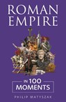 Roman Empire in 100 Moments - Dr Philip Matyszak - 9781789299557