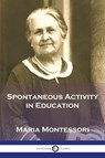 Spontaneous Activity in Education - Maria Montessori - 9781789874358