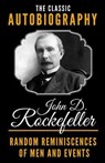 The Classic Autobiography of John D. Rockefeller - Random Reminiscences Of Men And Events - ROCKEFELLER,  John D. - 9781790494996