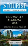 Greater Than a Tourist- Huntsville Alabama USA: 50 Travel Tips from a Local - TOURIST,  Greater Than a. - 9781790768271