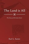 The Land Is All: The Story of Christian Sutter - SUTTER,  Earl L. - 9781791331351