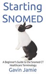 Starting Snomed: A Beginner's Guide to the Snomed CT Healthcare Terminology - Gavin Jamie - 9781791766276