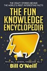 The Fun Knowledge Encyclopedia Volume 3: The Crazy Stories Behind the World's Most Interesting Facts - Bill O'Neill - 9781795777698