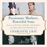 Passionate Mothers, Powerful Sons: The Lives of Jennie Jerome Churchill and Sara Delano Roosevelt -  - 9781797167510