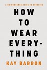 Barron, K: How to Wear Everything - Kay Barron - 9781797232621