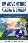 RV Adventure To Explore the Wild & Wonderful Alaska & Canada: A Budget Friendly Guide to Visit Alaska & Canada in a RV - Robert Nichols - 9781798986240