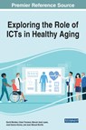Exploring the Role of ICTs in Healthy Aging - David Mendes ; Cesar Fonseca ; Manuel Jose Lopes ; Jose Garcia-Alonso ; Juan Manuel Murillo - 9781799819370