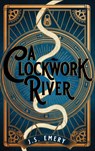A Clockwork River - Emery J.S. Emery - 9781800249936