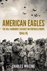 American Eagles: The 101st Airborne's Assault on Fortress Europe 1944/45 - Charles Whiting - 9781800557635