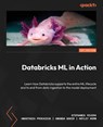 Databricks ML in Action - Stephanie Rivera ; Anastasia Prokaieva ; Amanda Baker - 9781800564893