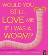 Would You Still Love Me If I Was a Worm? - Meghan (Junior Editor - Little Tiger Picture Books) Sullivan - 9781801048668