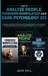 How to Analyze People, Forbidden Manipulation and Dark Psychology 101 - Jack Hill - 9781801446501
