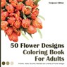 50 Flower Designs Coloring Book For Adults - EDITION,  Ferguson - 9781801474528