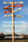 Wildcrafting Pathways - Joanna Sweeney - 9781801520546
