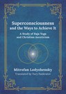 Superconsciousness and the Ways to Achieve It - Mitrofan Lodyzhensky - 9781801521208