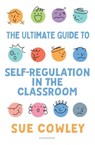 The Ultimate Guide to Self-Regulation in the Classroom - Sue Cowley - 9781801995283