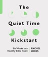 The Quiet Time Kickstart: Six Weeks to a Healthy Bible Habit - Rachel Jones - 9781802541366