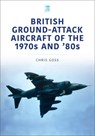British Ground-Attack Aircraft of the 1970s and 80s - Chris Goss - 9781802820416