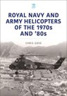 Royal Navy and Army Helicopters of the 1970s and '80s - Chris Goss - 9781802822595