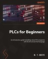 PLCs for Beginners - M. T. White - 9781803230931