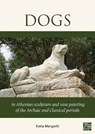 Dogs in Athenian Sculpture and Vase Painting of the Archaic and Classical Periods - Katia (Research Associate Margariti - 9781803279978