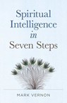 Spiritual Intelligence in Seven Steps - Mark Vernon - 9781803410333