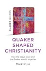 Quaker Quicks - Quaker Shaped Christianity - Mark Russ - 9781803410555