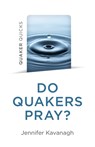 Quaker Quicks - Do Quakers Pray? - Jennifer Kavanagh - 9781803414003
