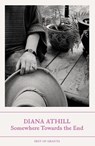 Somewhere Towards The End - Diana (Y) Athill - 9781803510927