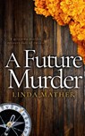 A FUTURE MURDER a gripping murder mystery full of twists - Linda Mather - 9781804055014