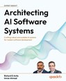Architecting AI Software Systems - Richard D Avila ; Imran Ahmad - 9781804615973