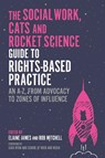 The Social Work, Cats and Rocket Science Guide to Rights-Based Practice - Elaine James ; Rob Mitchell - 9781805012313