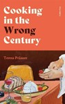 Cooking in the Wrong Century - Teresa Praauer - 9781805331773