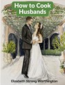 How to Cook Husbands - Elizabeth Strong Worthington - 9781805473404