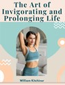 The Art of Invigorating and Prolonging Life - William Kitchiner - 9781805474463