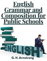English Grammar and Composition for Public Schools - G. H. Armstrong - 9781805474739