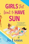 Girls Just Want to Have Sun - Jo Lyons - 9781805572145