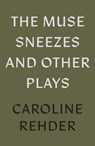 The Muse Sneezes and Other Plays - Caroline Mitchell Rehder - 9781806340071