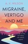 Migraine, Vertigo and Me - A. V. Wilson - 9781806345540