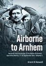 Airborne to Arnhem Volume 3 - Grant R. Newell - 9781806721306