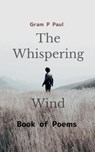 The Whispering Wind Book of Poems - Gram P. Paul - 9781807152086