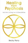 Healing from Psychosis - We are Living in a Simulation - Becky Parry - 9781835389171