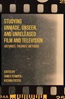 Studying Unmade, Unseen, and Unreleased Film and Television - James (Sheffield Hallam University Fenwick ; Kieran (De Montfort University) Foster - 9781835952474