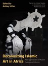Decolonizing Islamic Art in Africa - Ashley Miller - 9781835952665